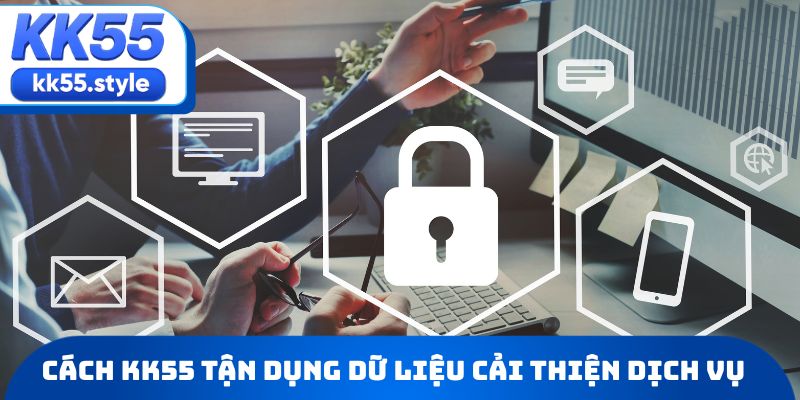 Cách KK55 tận dụng dữ liệu để cải thiện dịch vụ